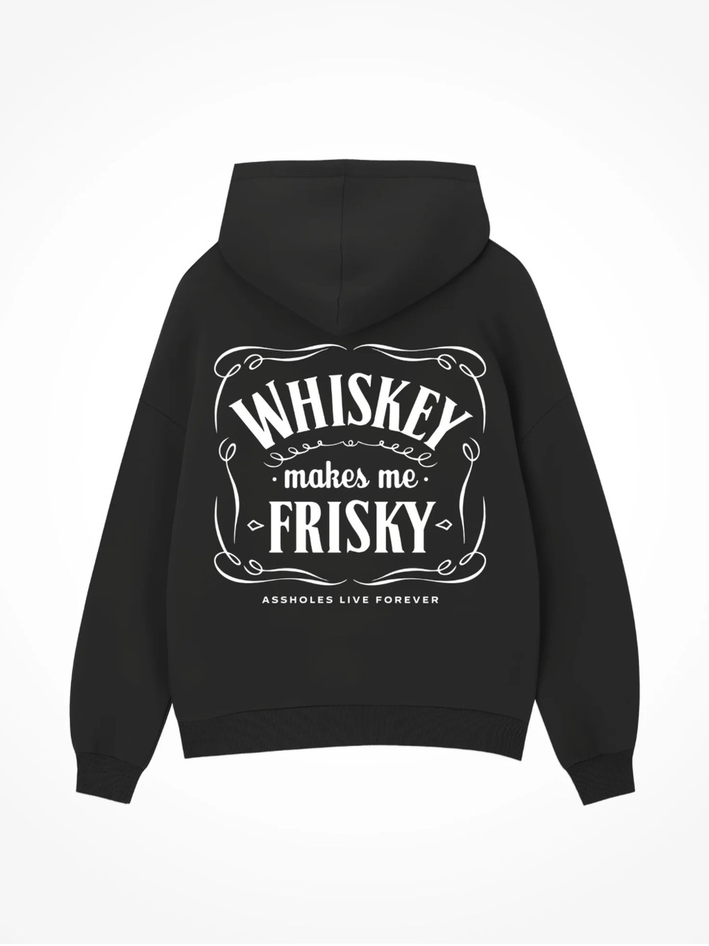 assholes live forever Whisky Makes Me Frisky Hoodie